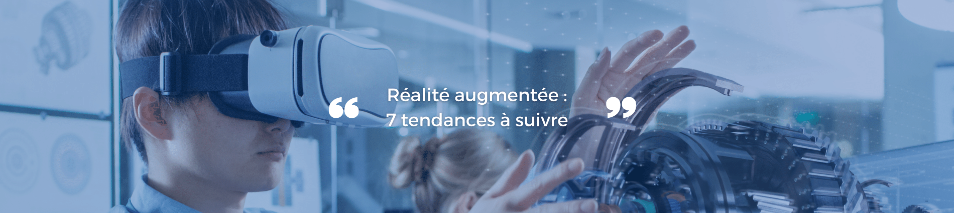 Réalité augmentée : Les 7 Tendances à suivre